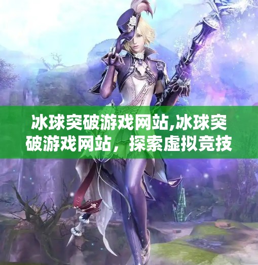 冰球突破游戏网站,冰球突破游戏网站，探索虚拟竞技的魅力