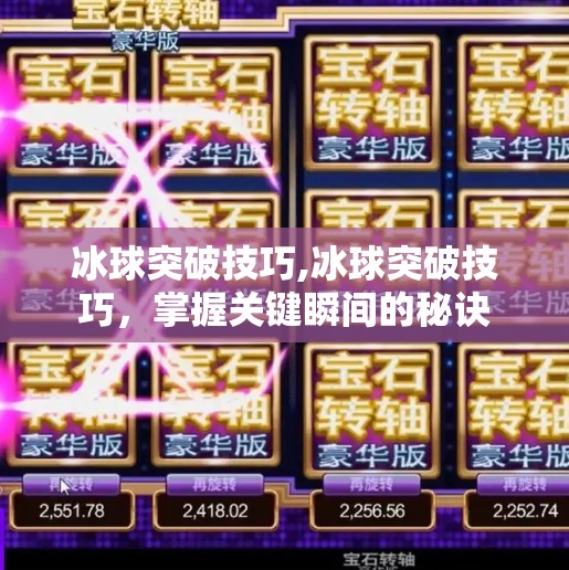 冰球突破技巧,冰球突破技巧，掌握关键瞬间的秘诀