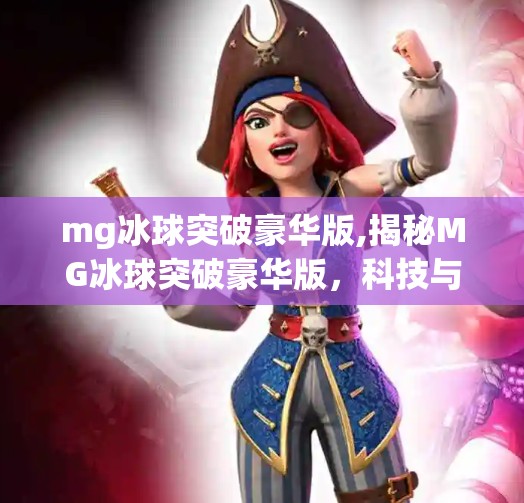 mg冰球突破豪华版,揭秘MG冰球突破豪华版，科技与设计的完美融合