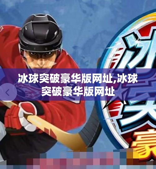 冰球突破豪华版网址,冰球突破豪华版网址