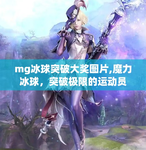mg冰球突破大奖图片,魔力冰球，突破极限的运动员
