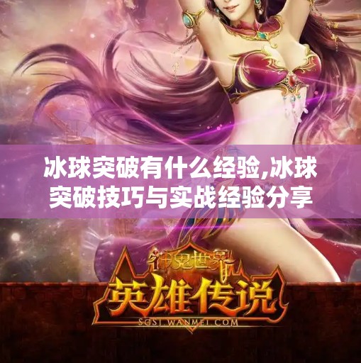 冰球突破有什么经验,冰球突破技巧与实战经验分享