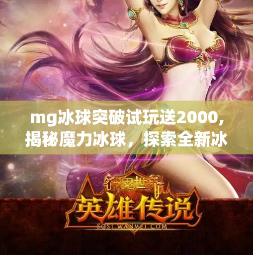 mg冰球突破试玩送2000,揭秘魔力冰球，探索全新冰上运动的魅力