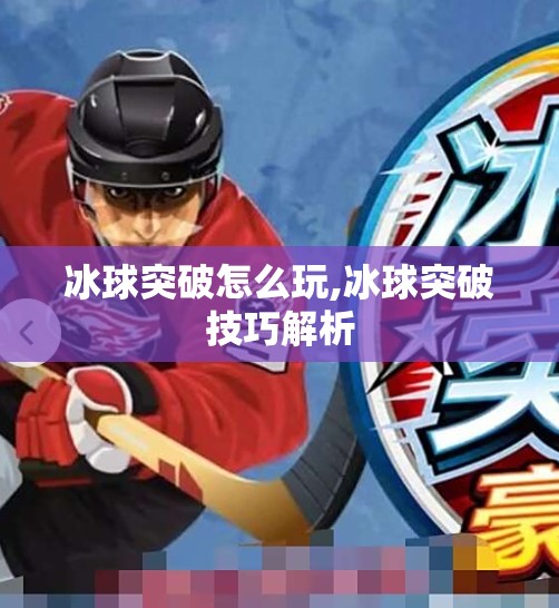冰球突破怎么玩,冰球突破技巧解析