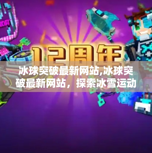 冰球突破最新网站,冰球突破最新网站，探索冰雪运动的魅力