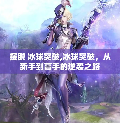 摆脱 冰球突破,冰球突破，从新手到高手的逆袭之路