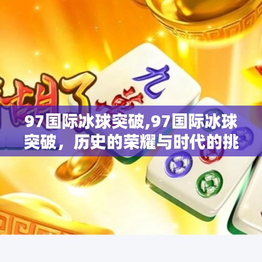 97国际冰球突破,97国际冰球突破，历史的荣耀与时代的挑战