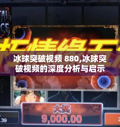 冰球突破视频 880,冰球突破视频的深度分析与启示