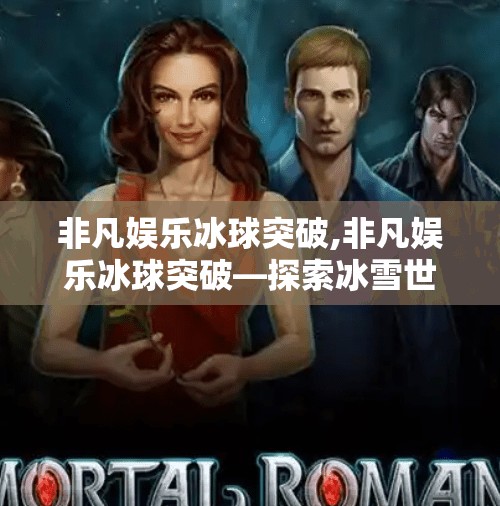 非凡娱乐冰球突破,非凡娱乐冰球突破—探索冰雪世界的无限可能