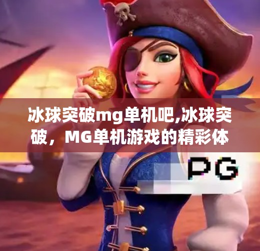 冰球突破mg单机吧,冰球突破，MG单机游戏的精彩体验