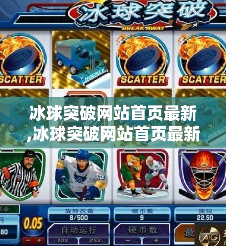 冰球突破网站首页最新,冰球突破网站首页最新资讯