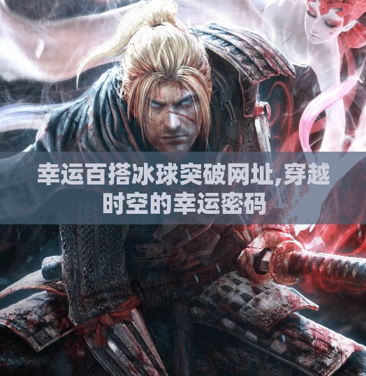 幸运百搭冰球突破网址,穿越时空的幸运密码