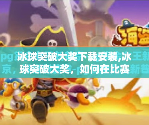 冰球突破大奖下载安装,冰球突破大奖，如何在比赛中取得优势