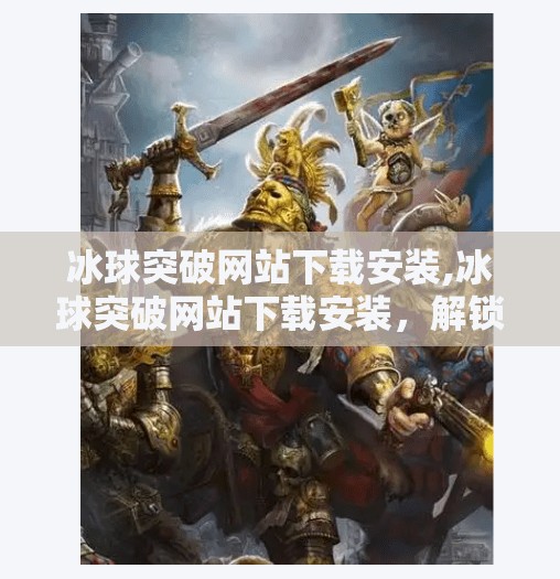 冰球突破网站下载安装,冰球突破网站下载安装，解锁冰雪运动的无限可能