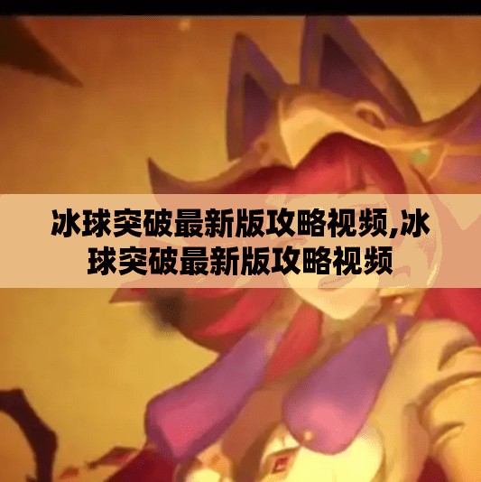 冰球突破最新版攻略视频,冰球突破最新版攻略视频