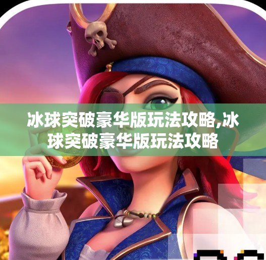 冰球突破豪华版玩法攻略,冰球突破豪华版玩法攻略