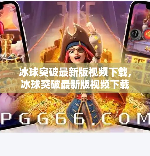 冰球突破最新版视频下载,冰球突破最新版视频下载