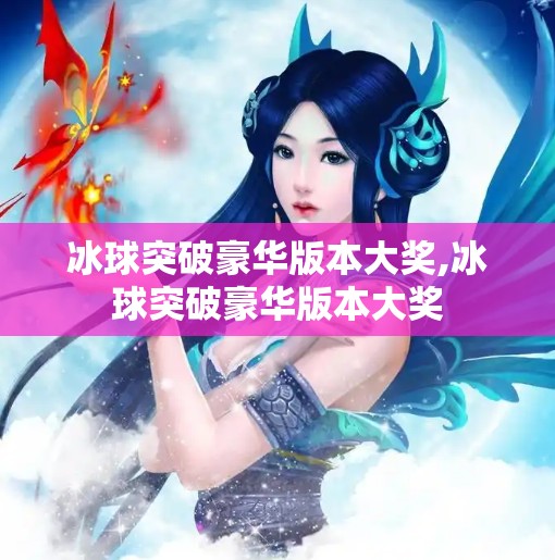 冰球突破豪华版本大奖,冰球突破豪华版本大奖