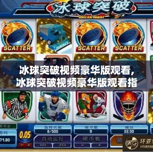 冰球突破视频豪华版观看,冰球突破视频豪华版观看指南
