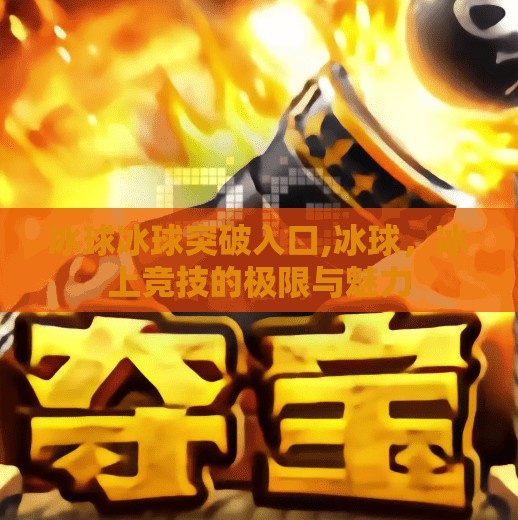 冰球冰球突破入口,冰球，冰上竞技的极限与魅力