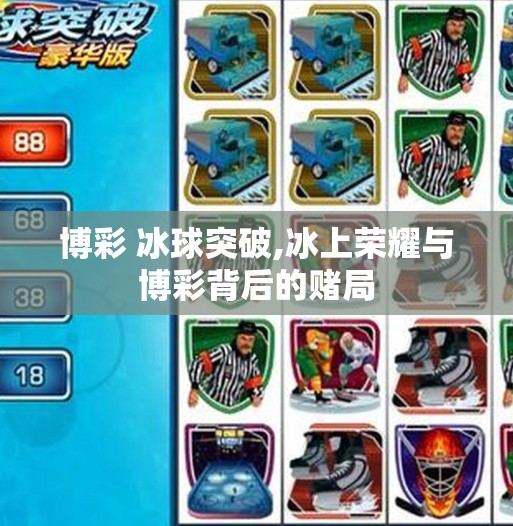 博彩 冰球突破,冰上荣耀与博彩背后的赌局