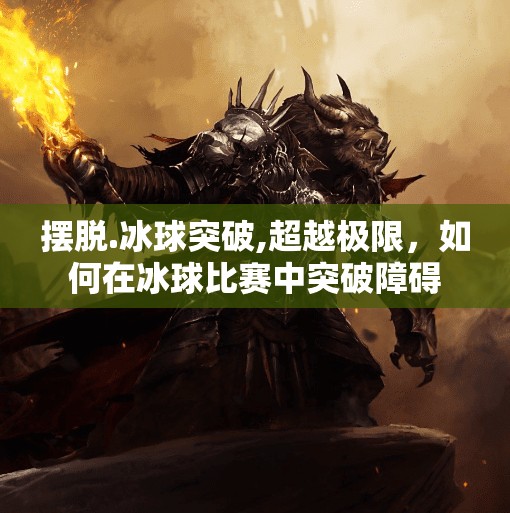 摆脱.冰球突破,超越极限，如何在冰球比赛中突破障碍