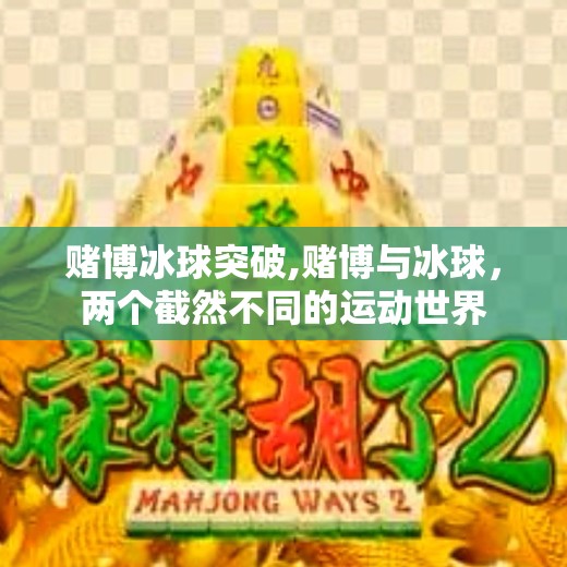 赌博冰球突破,赌博与冰球，两个截然不同的运动世界