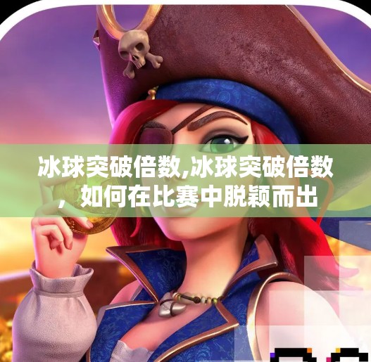 冰球突破倍数,冰球突破倍数，如何在比赛中脱颖而出
