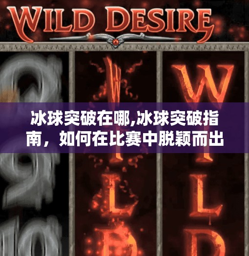 冰球突破在哪,冰球突破指南，如何在比赛中脱颖而出