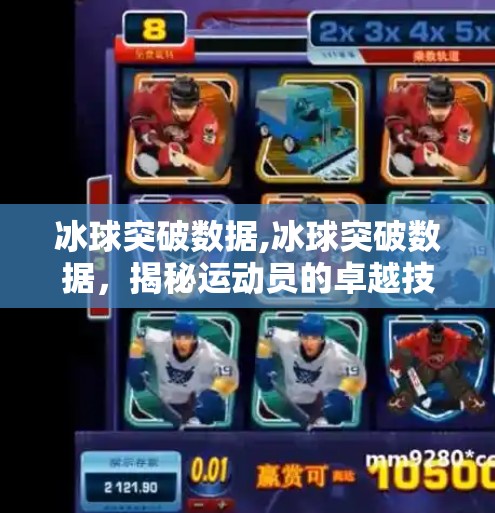 冰球突破数据,冰球突破数据，揭秘运动员的卓越技巧