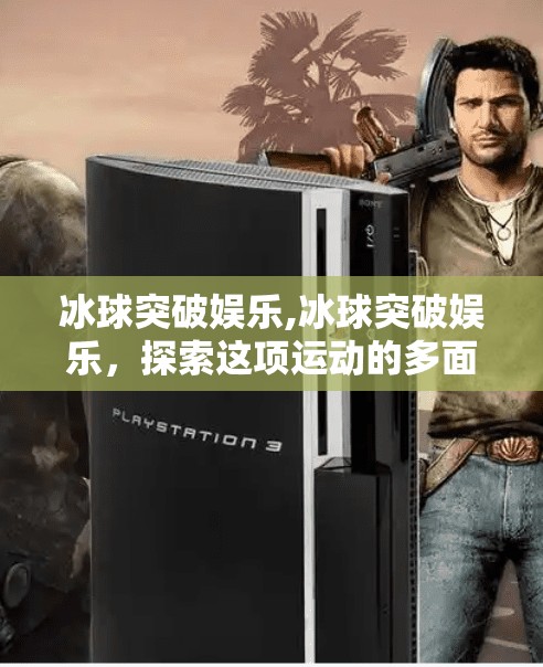 冰球突破娱乐,冰球突破娱乐，探索这项运动的多面魅力
