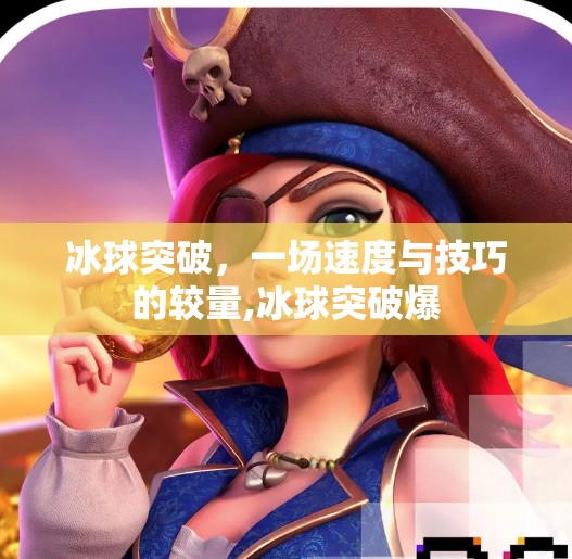 冰球突破，一场速度与技巧的较量,冰球突破爆