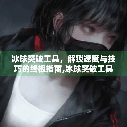 冰球突破工具，解锁速度与技巧的终极指南,冰球突破工具
