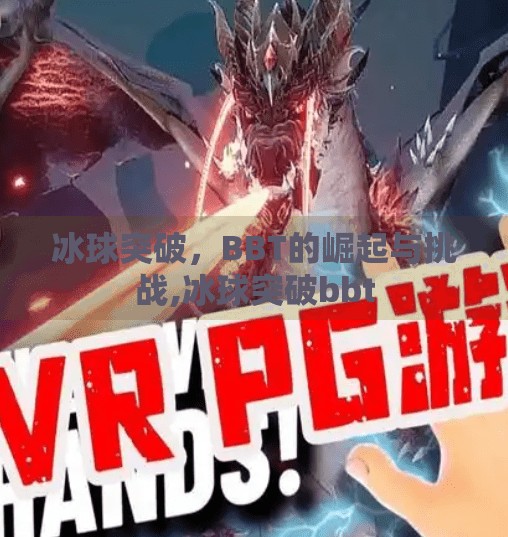 冰球突破，BBT的崛起与挑战,冰球突破bbt