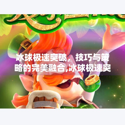 冰球极速突破，技巧与策略的完美融合,冰球极速突破