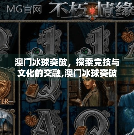 澳门冰球突破，探索竞技与文化的交融,澳门冰球突破
