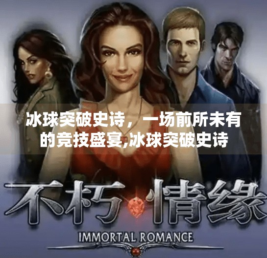 冰球突破史诗，一场前所未有的竞技盛宴,冰球突破史诗