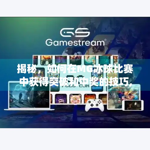 揭秘，如何在MG冰球比赛中获得突破和中奖的技巧,mg冰球突破中奖