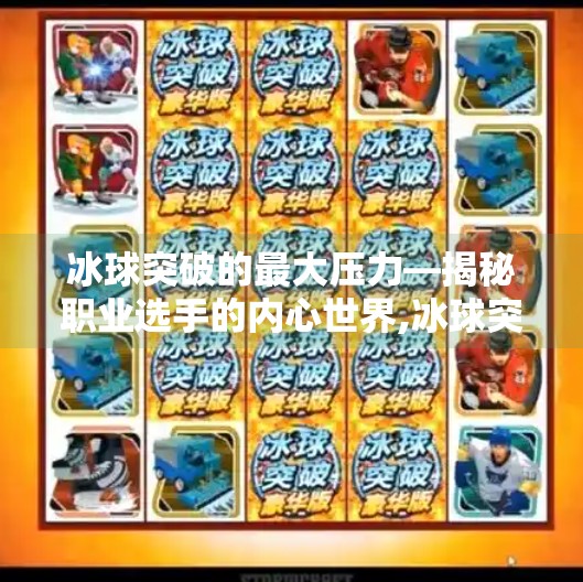 冰球突破的最大压力—揭秘职业选手的内心世界,冰球突破最大压分