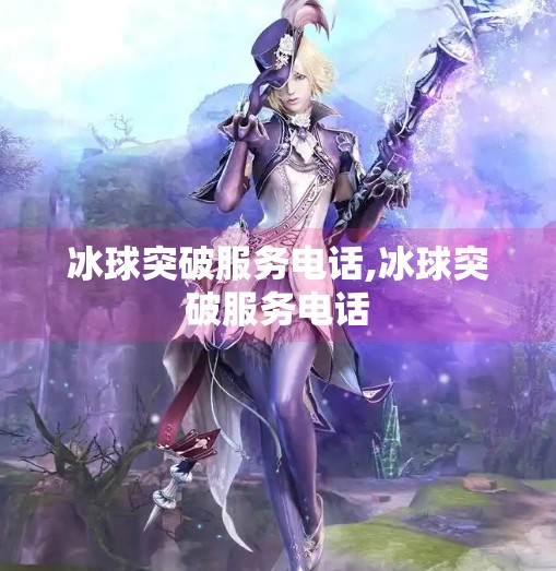 冰球突破服务电话,冰球突破服务电话