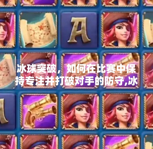 冰球突破，如何在比赛中保持专注并打破对手的防守,冰球突破分散符号