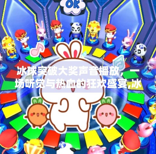 冰球突破大奖声音播放，一场听觉与热血的狂欢盛宴,冰球突破大奖声音播放