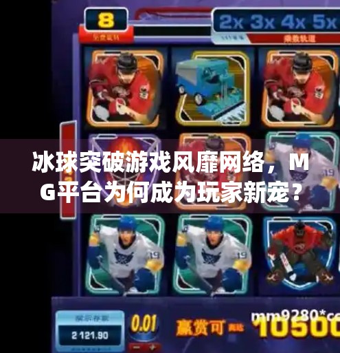 冰球突破游戏风靡网络，MG平台为何成为玩家新宠？揭秘背后的游戏魅力与下载攻略！mg冰球突破网址下载