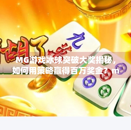 MG游戏冰球突破大奖揭秘，如何用策略赢得百万奖金？mg游戏冰球突破大奖