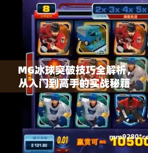MG冰球突破技巧全解析，从入门到高手的实战秘籍！mg冰球突破的技巧