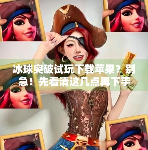 冰球突破试玩下载苹果？别急！先看清这几点再下手！冰球突破试玩下载苹果