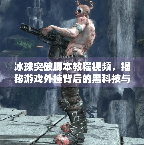 冰球突破脚本教程视频，揭秘游戏外挂背后的黑科技与法律红线,冰球突破脚本教程视频