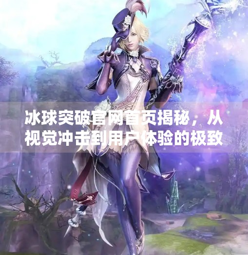 冰球突破官网首页揭秘，从视觉冲击到用户体验的极致设计,冰球突破的网站首页