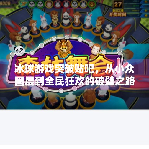 冰球游戏突破贴吧，从小众圈层到全民狂欢的破壁之路,冰球游戏突破贴吧