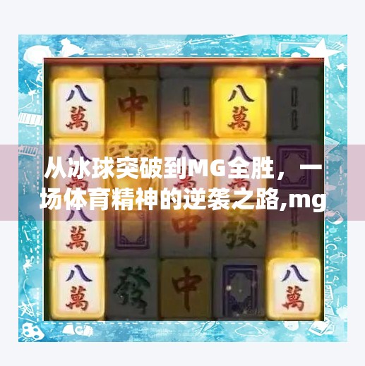 从冰球突破到MG全胜，一场体育精神的逆袭之路,mg摆脱冰球突破全胜